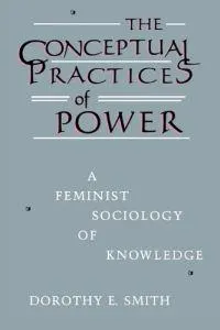 The conceptual practices of power : a feminist sociology of knowledge; Dorothy E. Smith; 1990