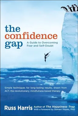 The confidence gap : a guide to overcoming fear and self-doubt; Russ Harris; 2011