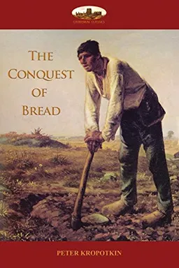 The Conquest of Bread; Peter Kropotkin; 2017