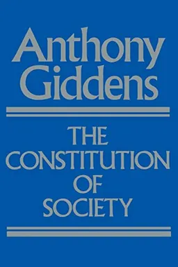 The constitution of society : outline of the theory of structuration; Anthony Giddens; 1984