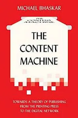 The content machine : towards a theory of publishing from the printing press to the digital network;  Michael Bhaskar; 2013