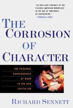 The corrosion of character : the personal consequences of work in the new capitalism; Richard Sennett; 1999