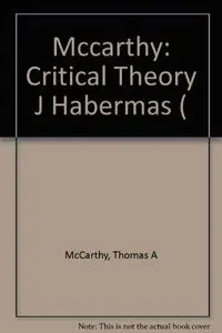 The critical theory of Jürgen Habermas; Thomas McCarthy; 1978