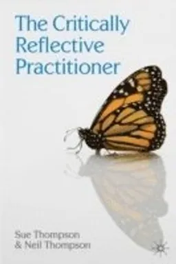 The Critically Reflective Practitioner; Neil Thompson, Sue Thompson; 2008