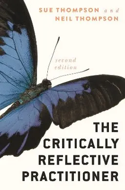 The Critically Reflective Practitioner; Sue Thompson, Neil Thompson; 2018