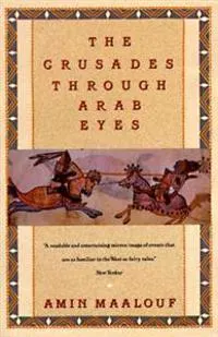 The crusades through Arab eyes; Amin Maalouf; 1989