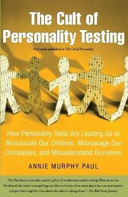 The cult of personality testing : how personality tests are leading us to miseducate our children, mismanage our companies, and misunderstand ourselves; Annie Murphy. Paul; 2005