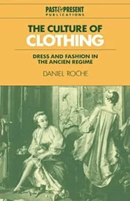 The culture of clothing : dress and fashion in the ancien regime; Daniel Roche; 1996