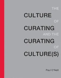 The culture of curating and the curating of culture(s); Paul O'Neill; 2016