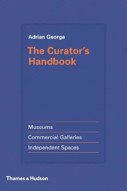 The curator's handbook : museums, commercial galleries, independent spaces; Adrian George; 2015