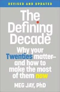 The defining decade : why your twenties matter and how to make the most of them now; Meg Jay; 2021