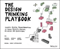 The design thinking playbook : mindful digital transformation of teams, products, services, businesses and ecosystems; Michael Lewrick; 2018