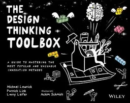 The design thinking toolbox : a guide to mastering the most popular and valuable innovation methods; Michael Lewrick; 2020