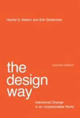 The design way : intentional change in an unpredictable world; Harold G. Nelson; 2012