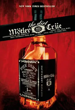 The Dirt : Mötley Crüe : confessions of the world's most notorious rock ban; Neil Strauss; 2002