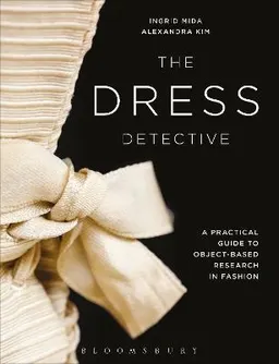 The dress detective : a practical guide to object-based research in fashion; Ingrid Mida; 2018