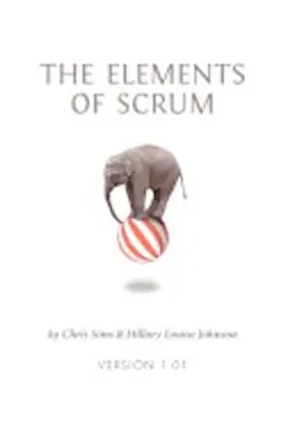 The elements of Scrum; Chris. Sims; 2011