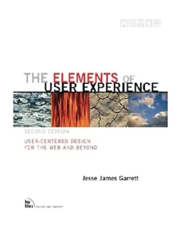 The elements of user experience : user-centered design for the web and beyond; Jesse James Garrett; 2011