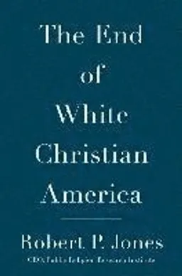 The End of White Christian America; Robert P. Jones; 2016