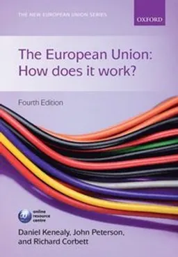 The European Union : how does it work?; Daniel Kenealy, John Peterson, Richard Corbett; 2015