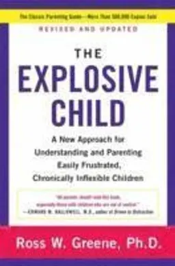 The explosive child : a new approach for understanding and parenting easily frustrated, chronically inflexible children; Ross W. Greene; 2014