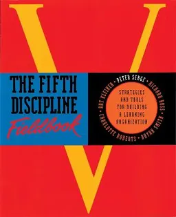 The Fifth Discipline Fieldbook; Art Kleiner, Bryan Smith, Charlotte Roberts, Peter M Senge, Richard Ross; 1994