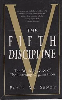 The Fifth Discipline: The Art and Practice of the Learning Organization; Peter M. Senge