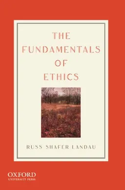 The Fundamentals of Ethics; Russ Shafer-Landau; 2010