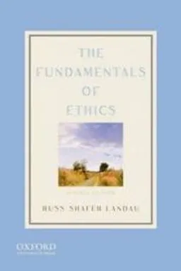 The fundamentals of ethics; Russ Shafer-Landau; 2012