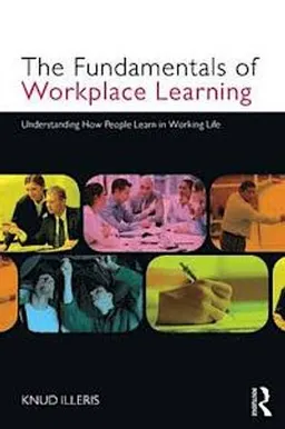 The Fundamentals of Workplace Learning; Knud Illeris; 2011