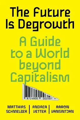 The Future is Degrowth; Matthias Schmelzer, Andrea Vetter, Aaron Vansintjan; 2022