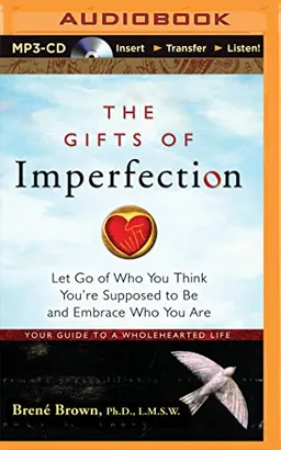 The Gifts of Imperfection: Let Go of Who You Think You're Supposed to Be and Embrace Who You Are; Brené Brown; 2014