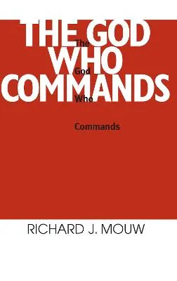 The God Who Commands; Richard J Mouw; 1990