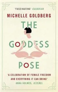 The Goddess Pose; Michelle Goldberg; 2017