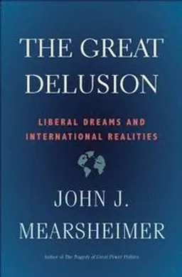 The Great Delusion; John J Mearsheimer; 2018