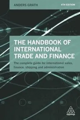 The handbook of international trade and finance : the complete guide for international sales, finance, shipping and administration; Anders Grath; 2016