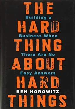 The hard thing about hard things : building a business when there are no easy answers; Ben Horowitz; 2014