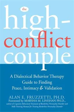 The high-conflict couple : a dialectical behavior therapy guide to finding peace, intimacy & validation; Alan E. Fruzzetti; 2006