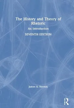 The history and theory of rhetoric : an introduction; James A. Herrick; 2021