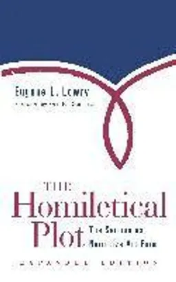 The homiletical plot : the sermon as narrative art form; Eugene L. Lowry; 2001