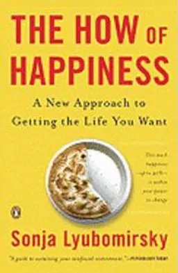 The how of happiness : a new approach to getting the life you want; Sonja. Lyubomirsky; 2008