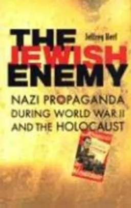 The Jewish enemy : Nazi propaganda during World War II and the Holocaust; Jeffrey Herf; 2008