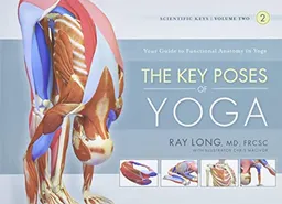 The key poses of Yoga : your guide to functional anatomy in yoga; Ray Long; 2008