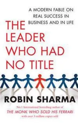 The Leader Who Had No Title; Robin Sharma; 2010