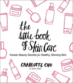 The little book of skin care : Korean beauty secrets for healthy, glowing skin; Charlotte Cho; 2015