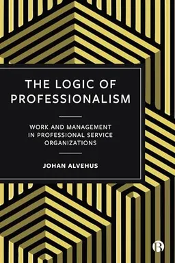 The Logic of Professionalism; Johan Alvehus; 2021