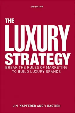 The luxury strategy : break the rules of marketing to build luxury brands; Jean-Noël Kapferer; 2012