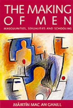 The making of men : masculinities, sexualities and schooling; Máirtı́n Mac an Ghaill; 1994