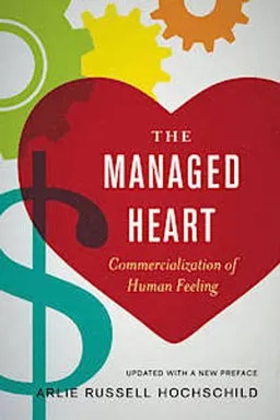 The managed heart : commercialization of human feeling ; updated with a new preface; Arlie Russell Hochschild; 2012