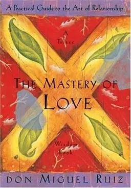 The mastery of love : a practical guide to the art of relationship; Miguel Ruiz; 1999